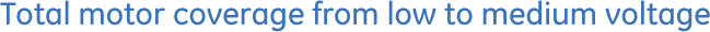 Total motor coverage from low to medium voltage
